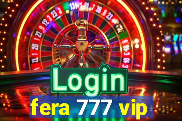 fera 777 vip